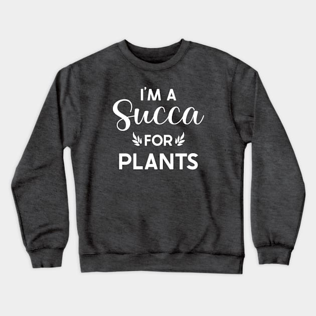 Succa for Plants Funny Plant Gift Crewneck Sweatshirt by JKFDesigns